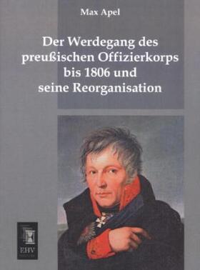 Apel |  Der Werdegang des preussischen Offizierkorps bis 1806 und seine Reorganisation | Buch |  Sack Fachmedien