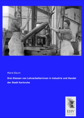 Baum |  Drei Klassen von Lohnarbeiterinnen in Industrie und Handel der Stadt Karlsruhe | Buch |  Sack Fachmedien