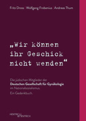 Dross / Frobenius / Thum |  „Wir können ihr Geschick nicht wenden“ Die jüdischen Mitglieder der Deutschen Gesellschaft für Gynäkologie im Nationalsozialismus. Ein Gedenkbuch | Buch |  Sack Fachmedien