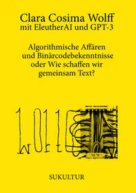 Wolff / EleutherAI / GPT-3 |  Algorithmische Affären und Binärcodebekenntnisse oder Wie schaffen wir gemeinsam Text? | Buch |  Sack Fachmedien