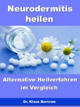 Bertram |  Neurodermitis heilen - Alternative Heilverfahren im Vergleich | eBook | Sack Fachmedien