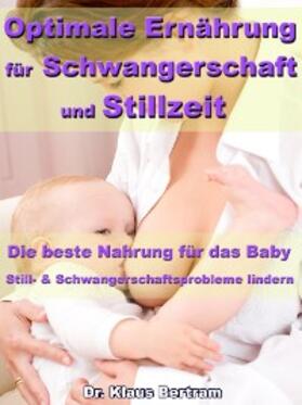 Bertram |  Optimale Ernährung für Schwangerschaft und Stillzeit - Die beste Nahrung für das Baby | eBook | Sack Fachmedien