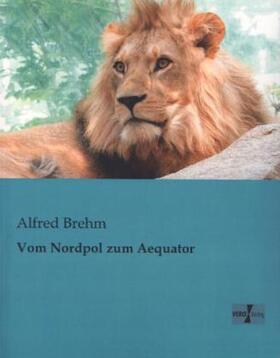 Brehm |  Vom Nordpol zum Aequator | Buch |  Sack Fachmedien