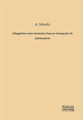 Schultz |  Alltagsleben einer deutschen Frau zu Anfang des 18. Jahrhunderts | Buch |  Sack Fachmedien