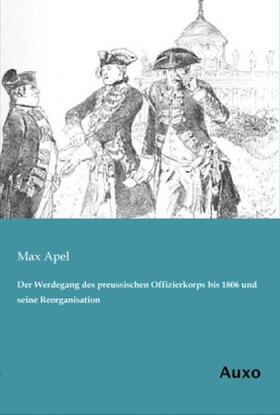 Apel |  Der Werdegang des preussischen Offizierkorps bis 1806 und seine Reorganisation | Buch |  Sack Fachmedien