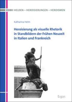 Helm |  Heroisierung als visuelle Rhetorik in Standbildern der Frühen Neuzeit in Italien und Frankreich | eBook | Sack Fachmedien