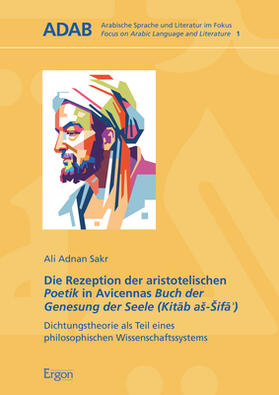 Sakr |  Die Rezeption der aristotelischen Poetik in Avicennas Buch der Genesung der Seele (Kitab aš-Šifa') | Buch |  Sack Fachmedien