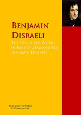 Disraeli |  The Collected Works of Earl of Beaconsfield Benjamin Disraeli | eBook | Sack Fachmedien