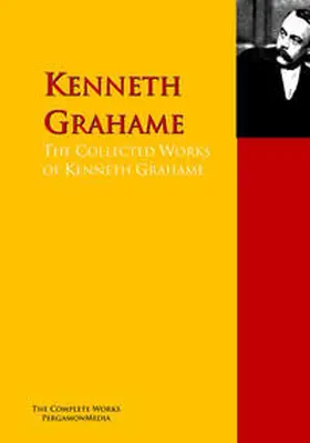 Grahame / Bennett |  The Collected Works of Kenneth Grahame | eBook | Sack Fachmedien