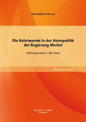 Dhungel |  Die Kehrtwende in der Atompolitik der Regierung Merkel ¿ Erklärungsansätze in der Presse | Buch |  Sack Fachmedien