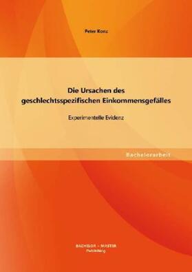 Konz |  Die Ursachen des geschlechtsspezifischen Einkommensgefälles: Experimentelle Evidenz | Buch |  Sack Fachmedien