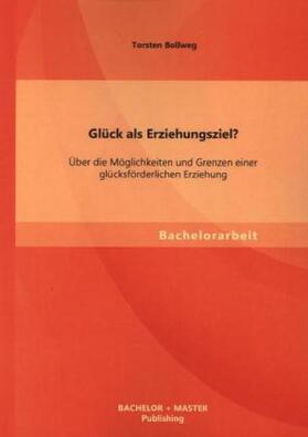 Bollweg |  Glück als Erziehungsziel? Über die Möglichkeiten und Grenzen einer glücksförderlichen Erziehung | Buch |  Sack Fachmedien