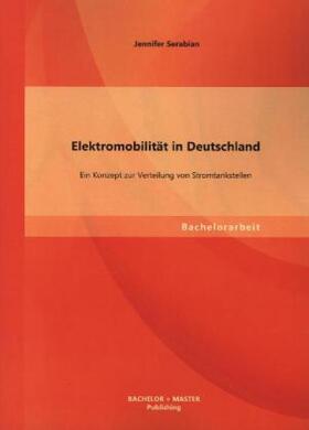 Serabian |  Elektromobilität in Deutschland: Ein Konzept zur Verteilung von Stromtankstellen | Buch |  Sack Fachmedien