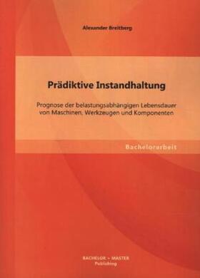 Breitberg |  Prädiktive Instandhaltung: Prognose der belastungsabhängigen Lebensdauer von Maschinen, Werkzeugen und Komponenten | Buch |  Sack Fachmedien