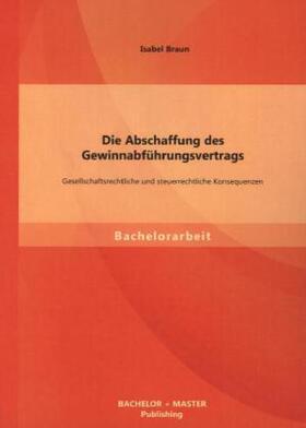 Braun |  Die Abschaffung des Gewinnabführungsvertrags: Gesellschaftsrechtliche und steuerrechtliche Konsequenzen | Buch |  Sack Fachmedien