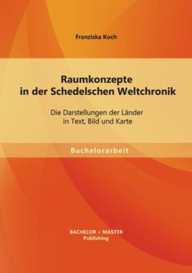 Koch |  Raumkonzepte in der Schedelschen Weltchronik: Die Darstellungen der Länder in Text, Bild und Karte | Buch |  Sack Fachmedien