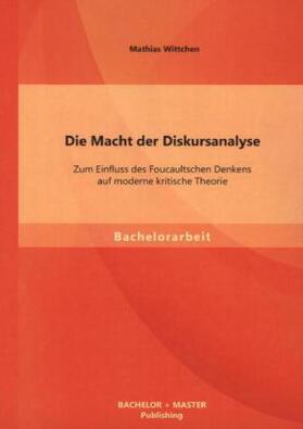 Wittchen |  Die Macht der Diskursanalyse: Zum Einfluss des Foucaultschen Denkens auf moderne kritische Theorie | Buch |  Sack Fachmedien