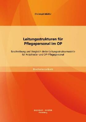 Mädler |  Leitungsstrukturen für Pflegepersonal im OP: Beschreibung und Vergleich dreier Leitungsstrukturmodelle für Anästhesie- und OP-Pflegepersonal | Buch |  Sack Fachmedien