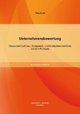 Barth |  Unternehmensbewertung: Discounted Cashflow-, Ertragswert- und Multiplikatorverfahren auf dem Prüfstand | Buch |  Sack Fachmedien