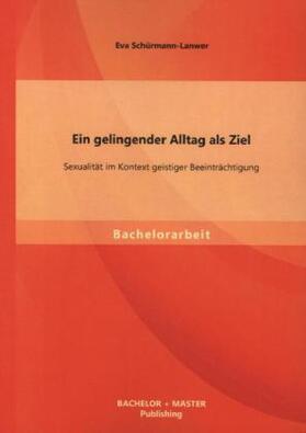 Schürmann-Lanwer |  Ein gelingender Alltag als Ziel: Sexualität im Kontext geistiger Beeinträchtigung | Buch |  Sack Fachmedien