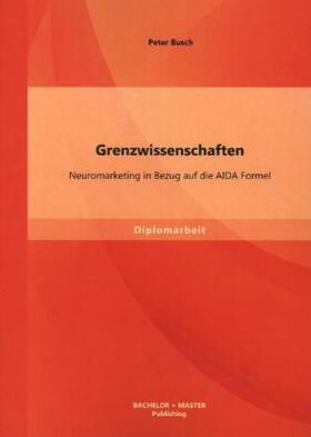 Busch |  Grenzwissenschaften: Neuromarketing in Bezug auf die AIDA Formel | Buch |  Sack Fachmedien