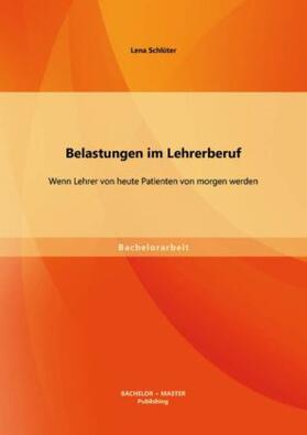 Schlüter |  Belastungen im Lehrerberuf: Wenn Lehrer von heute Patienten von morgen werden | Buch |  Sack Fachmedien