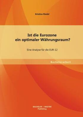 Riedel | Ist die Eurozone ein optimaler Währungsraum? Eine Analyse für die EUR-12 | Buch | 978-3-95684-076-0 | sack.de