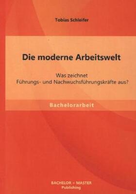 Schleifer |  Die moderne Arbeitswelt: Was zeichnet Führungs- und Nachwuchsführungskräfte aus? | Buch |  Sack Fachmedien