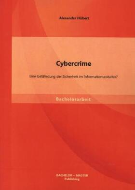 Hübert |  Cybercrime: Eine Gefährdung der Sicherheit im Informationszeitalter? | Buch |  Sack Fachmedien