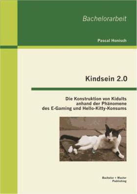 Honisch |  Kindsein 2.0: Die Konstruktion von Kidults anhand der Phänomene des E-Gaming und Hello-Kitty-Konsums | Buch |  Sack Fachmedien