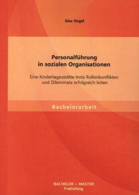 Vogel |  Personalführung in sozialen Organisationen: Eine Kindertagesstätte trotz Rollenkonflikten und Dilemmata erfolgreich leiten | Buch |  Sack Fachmedien