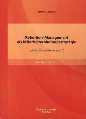 Gottwald |  Retention-Management als Mitarbeiterbindungsstrategie: Im Hinblick auf Generation Y | Buch |  Sack Fachmedien