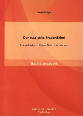 Geiger |  Der russische Frauenkrimi: Frauenbilder in Polina Da¿kovas Werken | Buch |  Sack Fachmedien