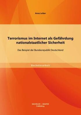 Leiber |  Terrorismus im Internet als Gefährdung nationalstaatlicher Sicherheit: Das Beispiel der Bundesrepublik Deutschland | Buch |  Sack Fachmedien