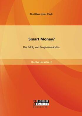 Jester-Pfadt |  Smart Money? Der Erfolg von Prognosemärkten | Buch |  Sack Fachmedien