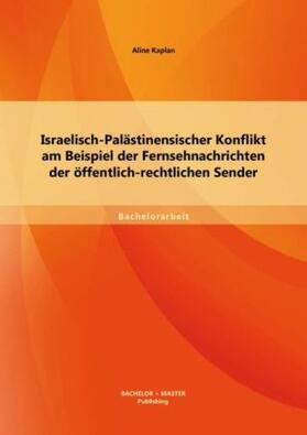 Kaplan |  Israelisch-Palästinensischer Konflikt am Beispiel der Fernsehnachrichten der öffentlich-rechtlichen Sender | Buch |  Sack Fachmedien