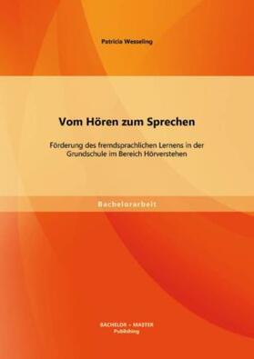 Wesseling | Vom Hören zum Sprechen: Förderung des fremdsprachlichen Lernens in der Grundschule im Bereich Hörverstehen | Buch | 978-3-95684-120-0 | sack.de