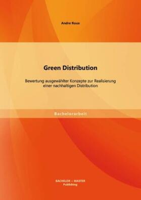 Roux |  Green Distribution: Bewertung ausgewählter Konzepte zur Realisierung einer nachhaltigen Distribution | Buch |  Sack Fachmedien