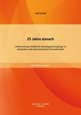 Schopf |  25 Jahre danach: Untersuchung inhaltlicher Konvergenzvorgänge im deutschen und österreichischen Fernsehmarkt | Buch |  Sack Fachmedien