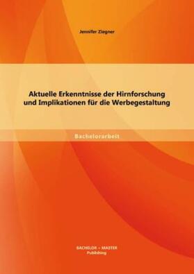 Ziegner |  Aktuelle Erkenntnisse der Hirnforschung und Implikationen für die Werbegestaltung | Buch |  Sack Fachmedien