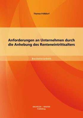 Fräßdorf |  Anforderungen an Unternehmen durch die Anhebung des Renteneintrittsalters | Buch |  Sack Fachmedien