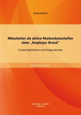 Dietrich |  Mitarbeiter als aktive Markenbotschafter einer ¿Employer Brand¿: Einsatzmöglichkeiten und Erfolgspotenziale | Buch |  Sack Fachmedien