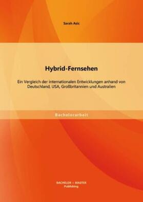 Asic |  Hybrid-Fernsehen: Ein Vergleich der internationalen Entwicklungen anhand von Deutschland, USA, Großbritannien und Australien | Buch |  Sack Fachmedien