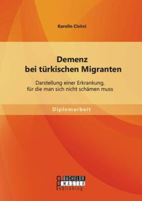 Civirci |  Demenz bei türkischen Migranten: Darstellung einer Erkrankung, für die man sich nicht schämen muss | Buch |  Sack Fachmedien