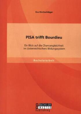 Kirchschläger |  PISA trifft Bourdieu: Ein Blick auf die Chancengleichheit im (österreichischen) Bildungssystem | Buch |  Sack Fachmedien