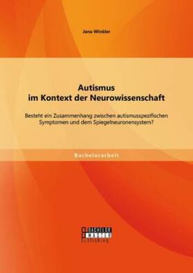 Winkler |  Autismus im Kontext der Neurowissenschaft: Besteht ein Zusammenhang zwischen autismusspezifischen Symptomen und dem Spiegelneuronensystem? | Buch |  Sack Fachmedien