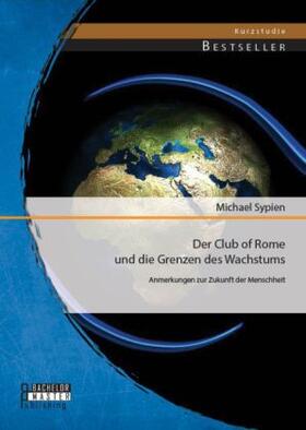 Sypien |  Der Club of Rome und die Grenzen des Wachstums: Anmerkungen zur Zukunft der Menschheit | Buch |  Sack Fachmedien