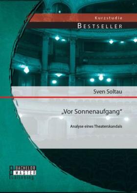 Soltau |  "Vor Sonnenaufgang": Analyse eines Theaterskandals | Buch |  Sack Fachmedien
