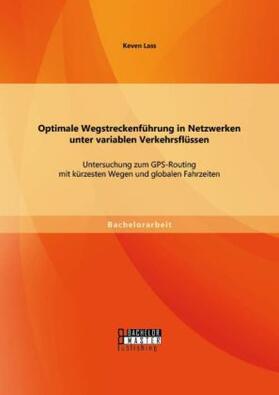 Lass |  Optimale Wegstreckenführung in Netzwerken unter variablen Verkehrsflüssen: Untersuchung zum GPS-Routing mit kürzesten Wegen und globalen Fahrzeiten | Buch |  Sack Fachmedien