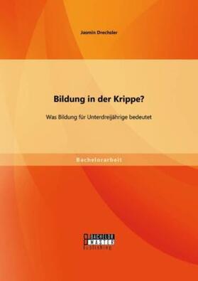 Drechsler |  Bildung in der Krippe? Was Bildung für Unterdreijährige bedeutet | Buch |  Sack Fachmedien